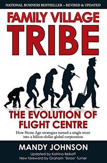 Family Village Tribe: The Evolution of Flight Centre: How Stone Age Strategies Turned a Single Store into a Billion-Dollar Business (Revised and Updated 2013)