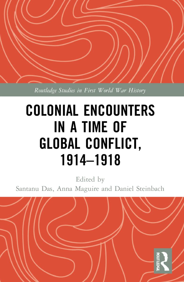 Colonial Encounters in a Time of Global Conflict, 1914–1918 (Routledge Studies in First World War History)