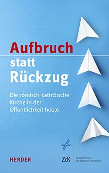 Aufbruch statt Rückzug: Die römisch-katholische Kirche in der Öffentlichkeit heute