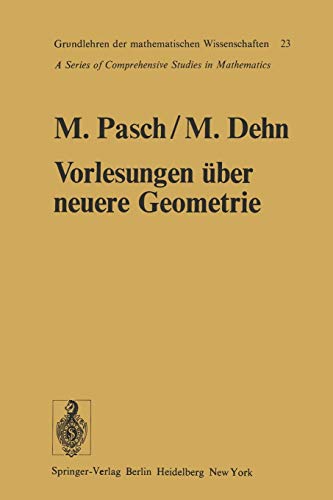 Vorlesungen über die neuere Geometrie: Mit Einem Anhang Von Max Dehn: Die Grundlegung Der Geometrie In Historischer Entwicklung (Grundlehren der mathematischen Wissenschaften, 23, Band 23)
