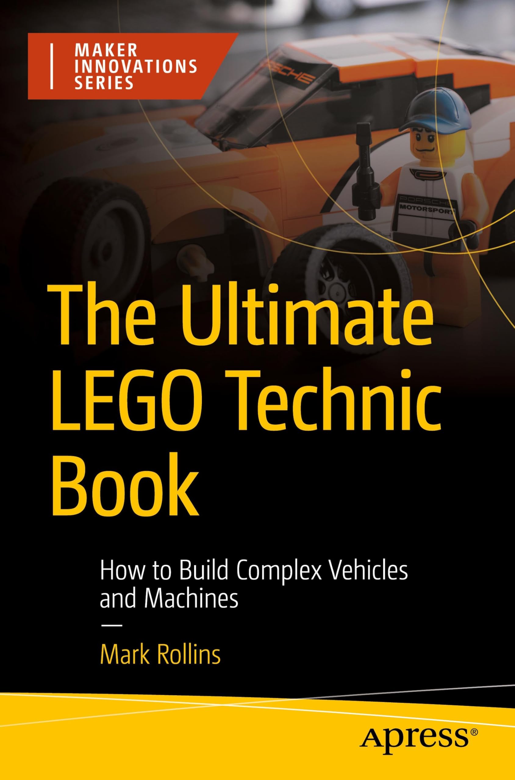 Mark Rollins The Ultimate Lego Technic Book, How To Build Complex Vehicles And Machines (Maker Innovations Series)