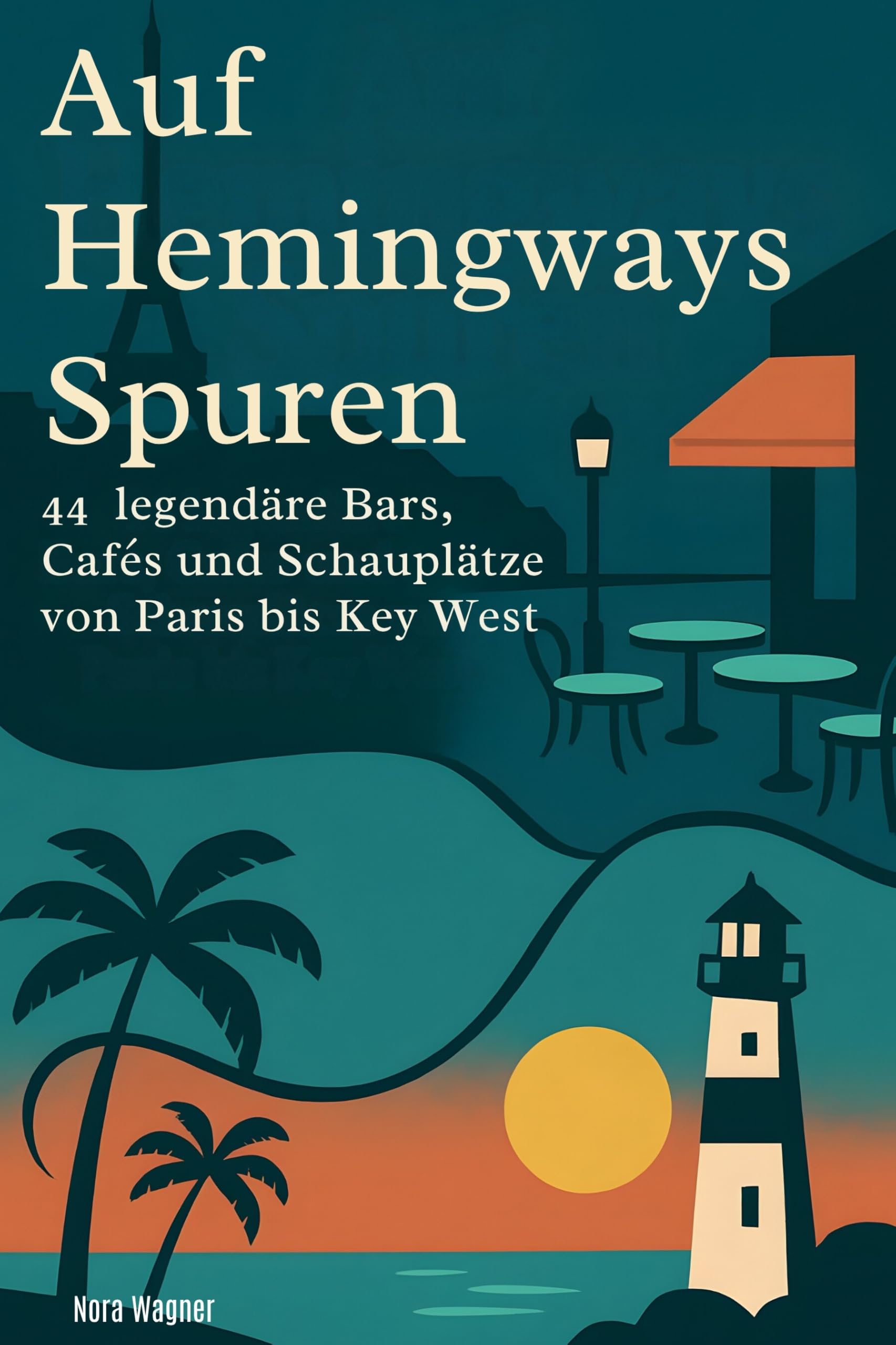 Auf Hemingways Spuren: 44 legendäre Bars, Cafés und Schauplätze von Paris bis Key West