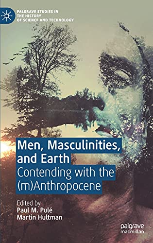 Men, Masculinities, and Earth: Contending with the (m)Anthropocene (Palgrave Studies in the History of Science and Technology)