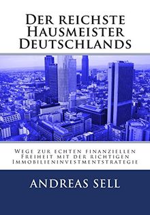 Der reichste Hausmeister Deutschlands: Wege zur echten finanziellen Freiheit mit der richtigen Immobilieninvestmentstrategie