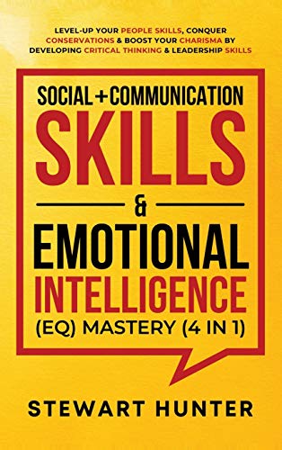 Social + Communication Skills & Emotional Intelligence (EQ) Mastery (4 in 1): Level-Up Your People Skills, Conquer Conservations & Boost Your Charisma ... Critical Thinking & Leadership Skills