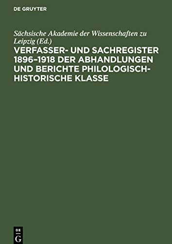 Sächsische Akademie der Wissenschaften zu Leipzig: Verfasser- und Sachregister 1896-1918 der Abhandlungen und Berichte Philologisch-Historische Klasse