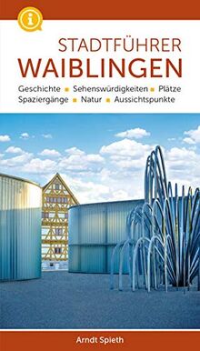 Stadtführer Waiblingen: Geschichte, Sehenswürdigkeiten, Plätze, Spaziergänge, Natur, Aussichtspunkte