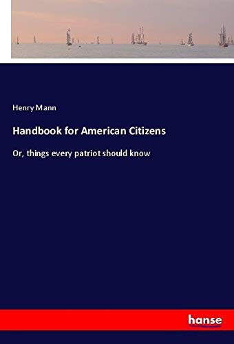 Handbook for American Citizens: Or, things every patriot should know