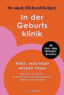 In der Geburtsklinik: Alles, was man wissen muss - Abläufe verstehen, Bedürfnisse klar kommunizieren, fundiert entscheiden - Mit Extra-Infos für Begleitpersonen -