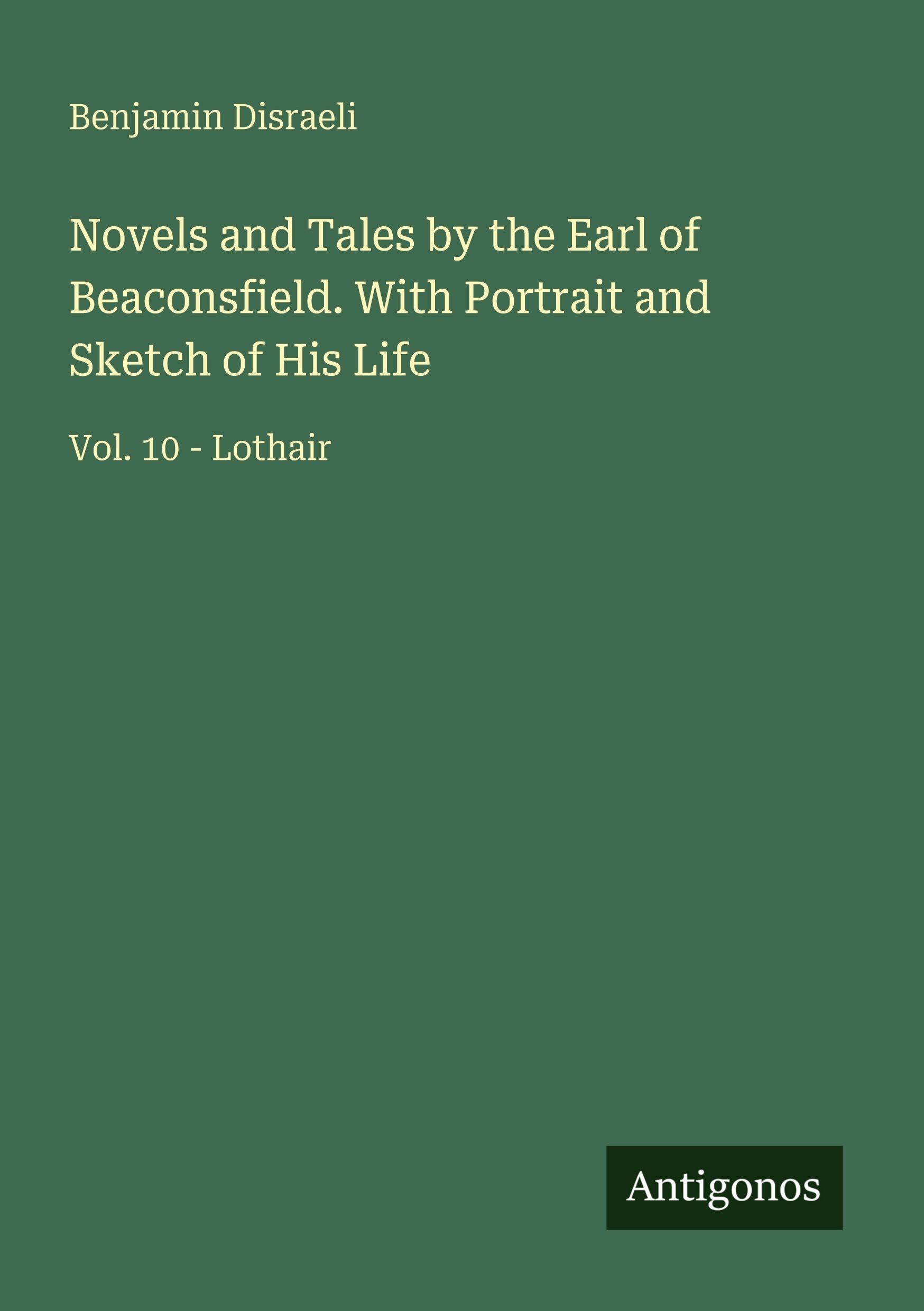 Novels and Tales by the Earl of Beaconsfield. With Portrait and Sketch of His Life: Vol. 10 - Lothair