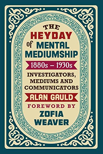 THE HEYDAY OF MENTAL MEDIUMSHIP: 1880s - 1930s: INVESTIGATORS, MEDIUMS AND COMMUNICATORS