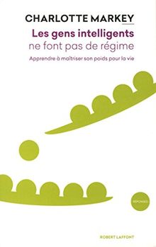 Les gens intelligents ne font pas de régime : apprendre à maîtriser son poids pour la vie