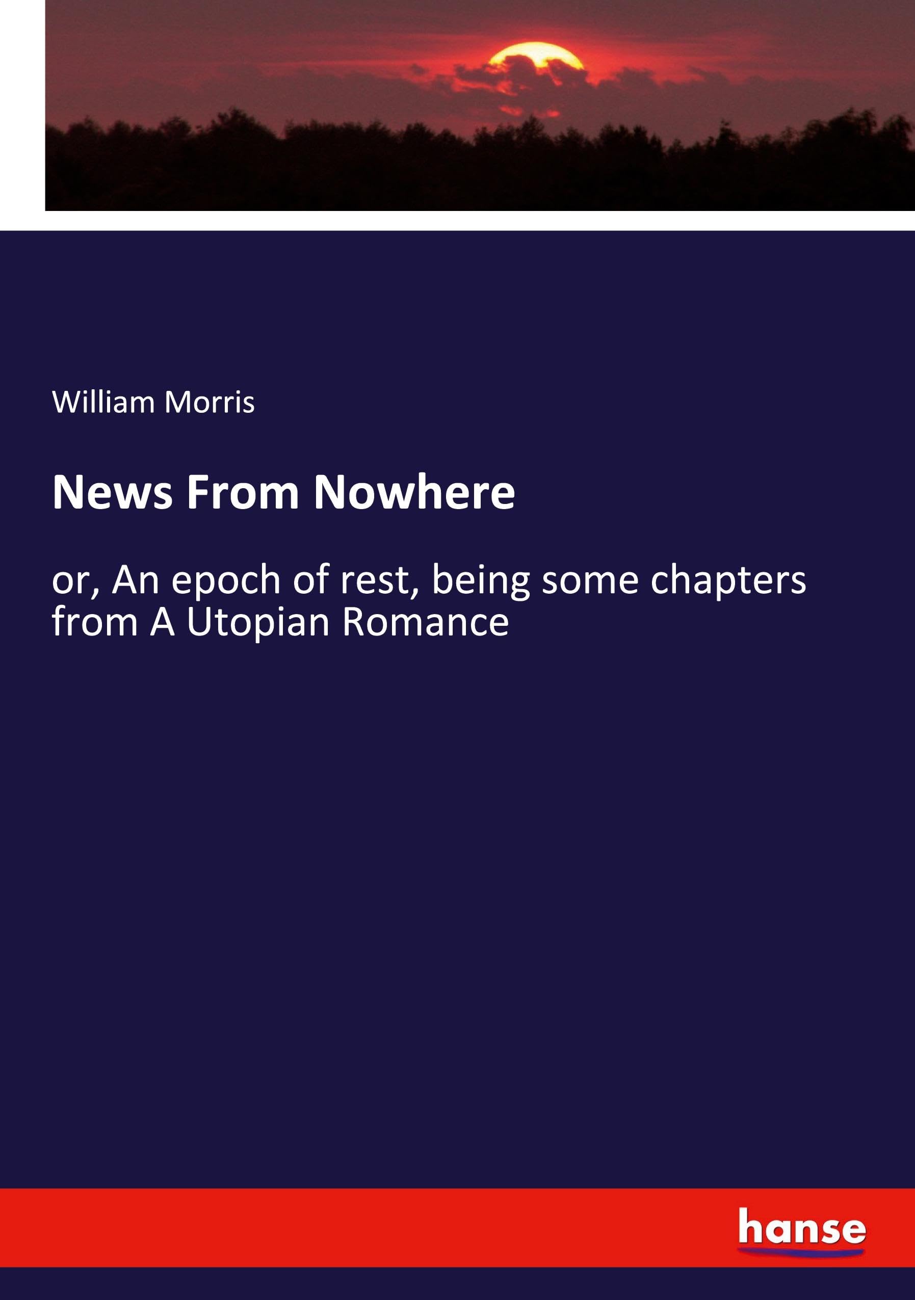 News From Nowhere: or, An epoch of rest, being some chapters from A Utopian Romance