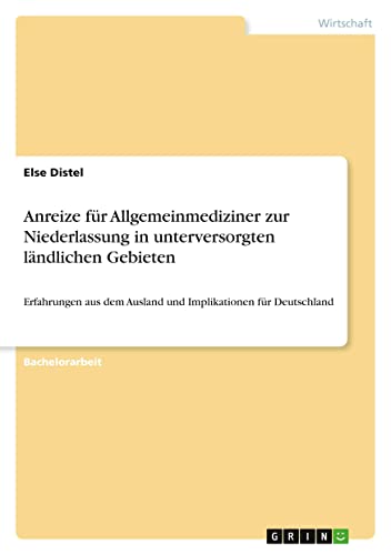 Anreize für Allgemeinmediziner zur Niederlassung in unterversorgten ländlichen Gebieten: Erfahrungen aus dem Ausland und Implikationen für Deutschland