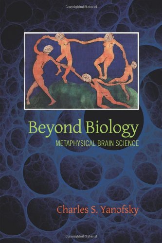 Yanofsky Md, Charles S. Beyond Biology, Metaphysical Brain Science