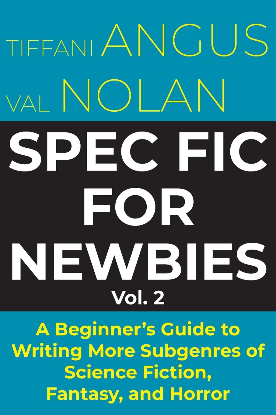 Spec Fic for Newbies Vol 2: A Beginner's Guide to Writing More Subgenres of Science Fiction, Fantasy, and Horror