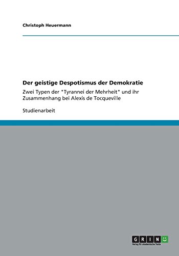 Der geistige Despotismus der Demokratie: Zwei Typen der Tyrannei der Mehrheit und ihr Zusammenhang bei Alexis de Tocqueville