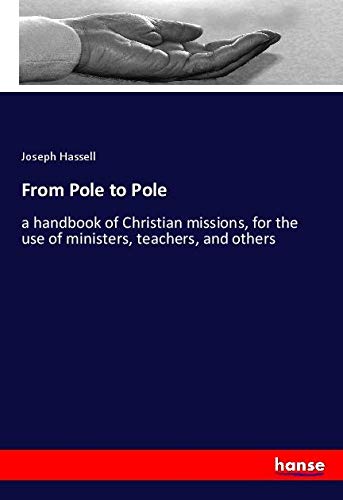 From Pole to Pole: a handbook of Christian missions, for the use of ministers, teachers, and others
