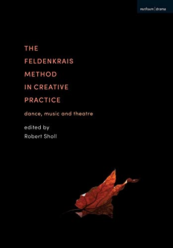 The Feldenkrais Method in Creative Practice: Dance, Music and Theatre