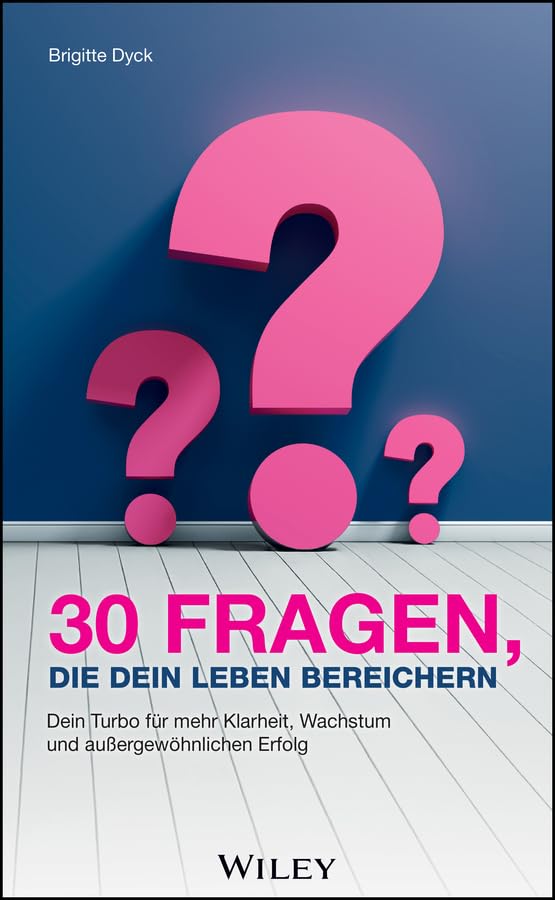 30 Fragen, die dein Leben bereichern: Dein Turbo für mehr Klarheit, Wachstum und außergewöhnlichen Erfolg