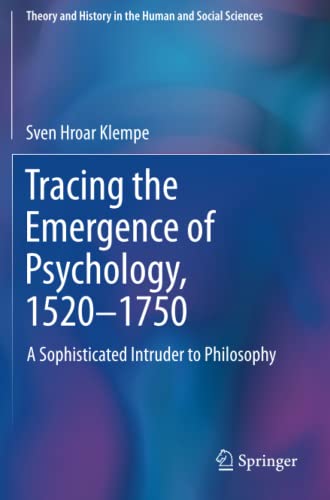 Tracing the Emergence of Psychology, 1520–1750: A Sophisticated Intruder to Philosophy (Theory and History in the Human and Social Sciences)