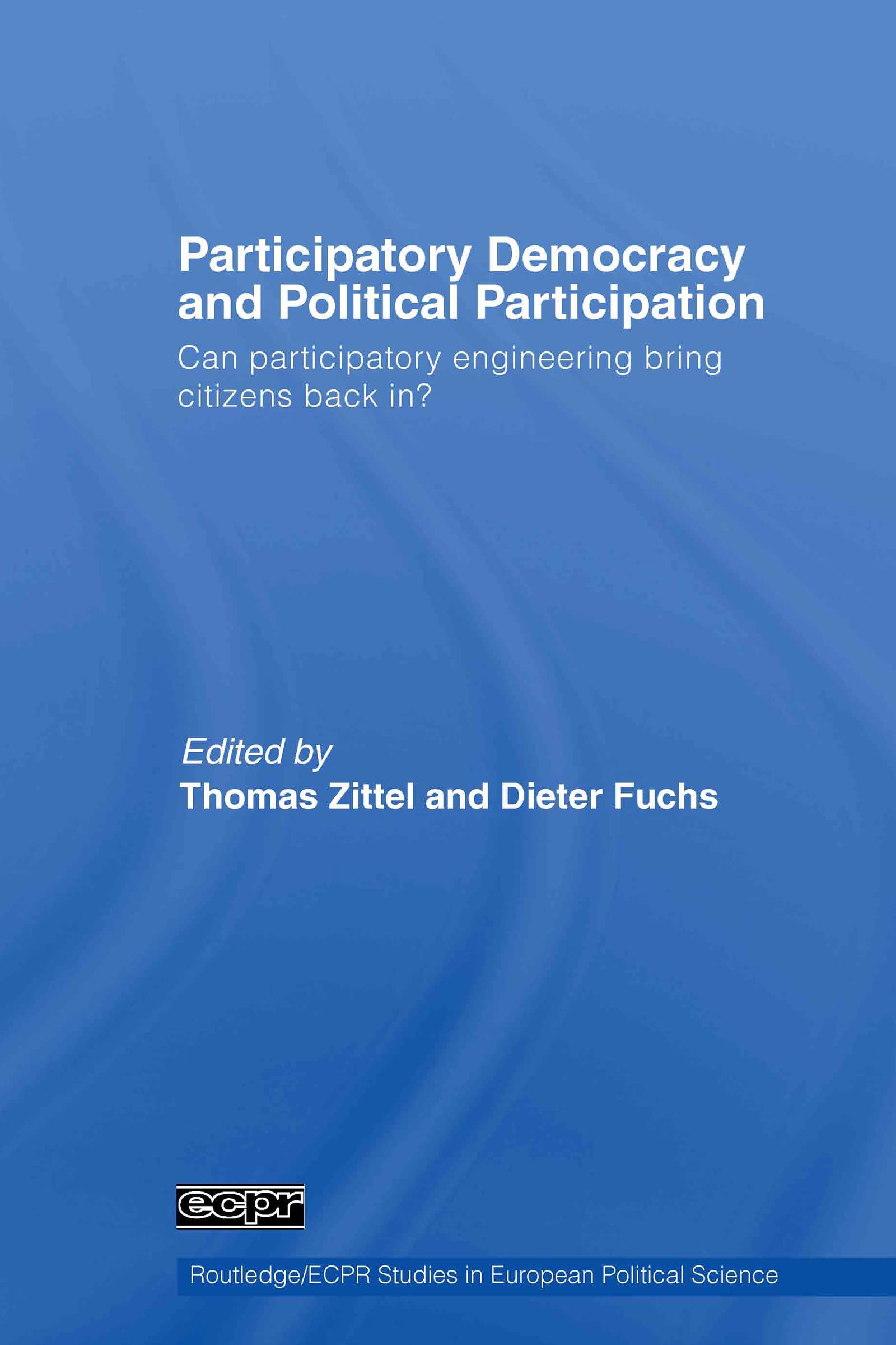 Participatory Democracy and Political Participation: Can Participatory Engineering Bring Citizens Back In? (Routledge/ECPR Studies in European Political Science)