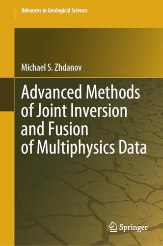 Zhdanov, Michael S. Advanced Methods Of Joint Inversion And Fusion Of Multiphysics Data (Advances In Geological Science)