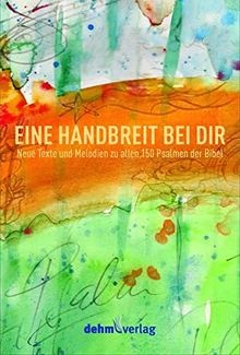 EINE HANDBREIT BEI DIR: Neue Texte und Melodien zu allen 150 Psalmen der Bibel