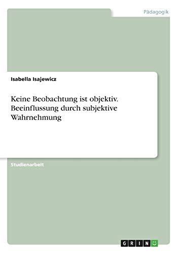Keine Beobachtung ist objektiv. Beeinflussung durch subjektive Wahrnehmung