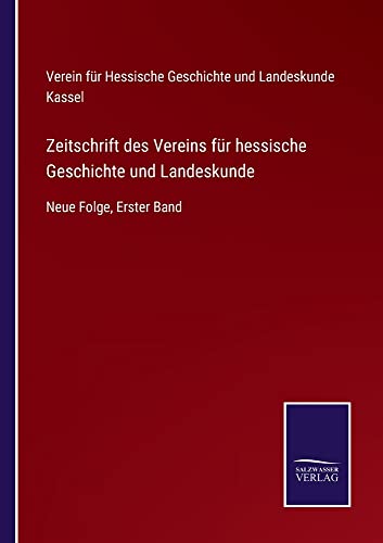 Zeitschrift des Vereins für hessische Geschichte und Landeskunde: Neue Folge, Erster Band