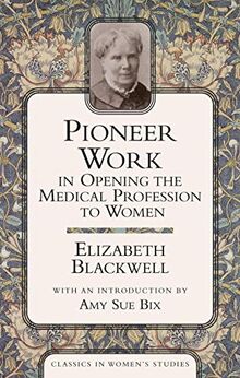 Pioneer Work In Opening The Medical Profession To Women (Classics in Women's Studies)