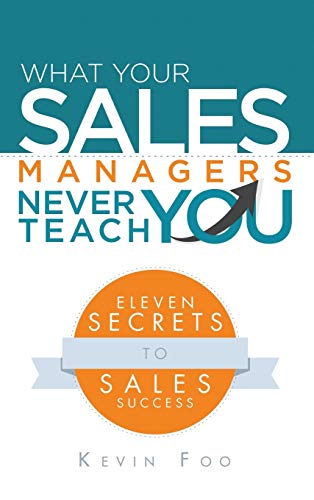 What Your Sales Managers Never Teach You: Eleven Secrets to Sales Success