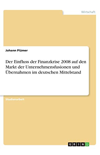 Der Einfluss der Finanzkrise 2008 auf den Markt der Unternehmensfusionen und Übernahmen im deutschen Mittelstand