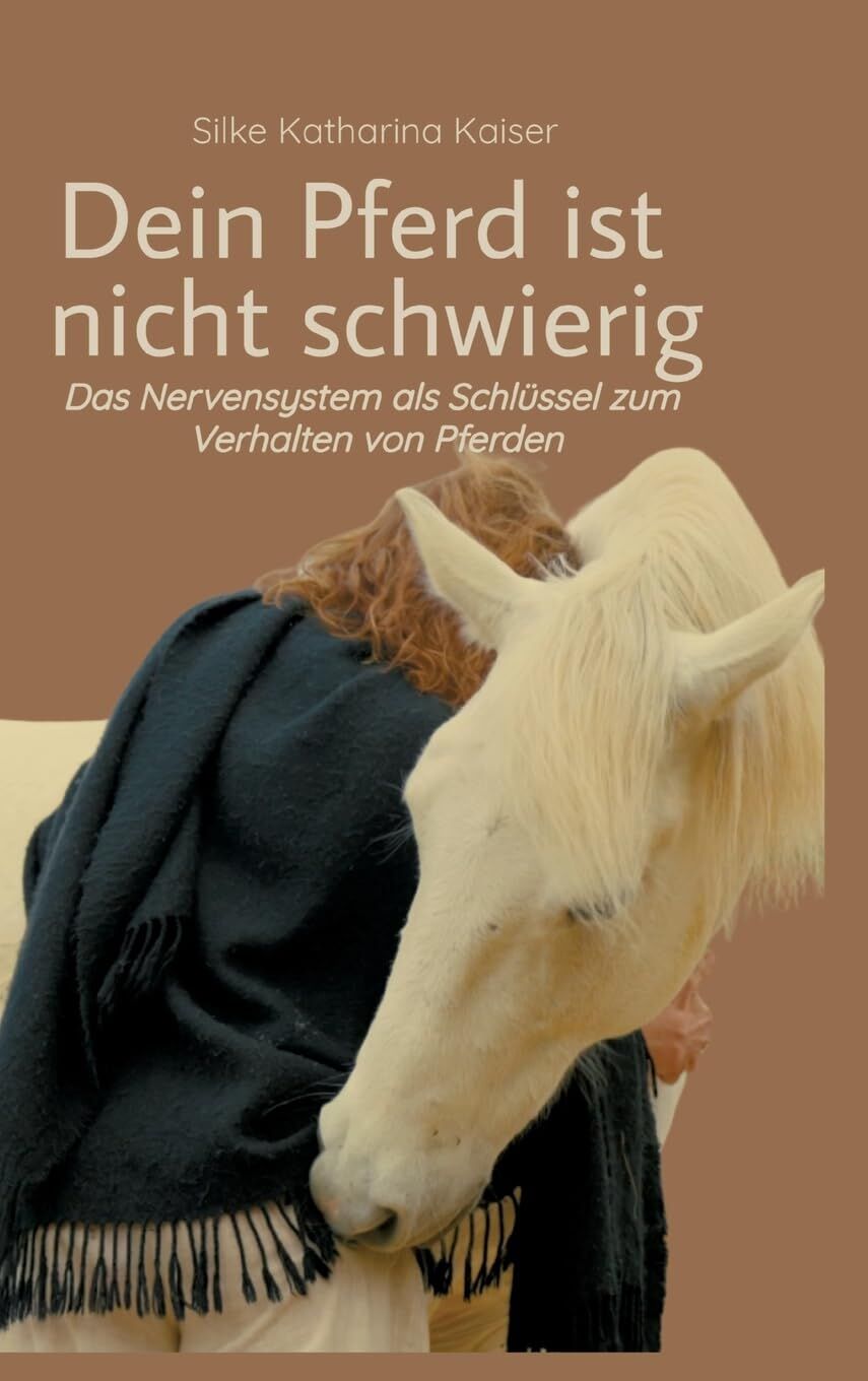 Dein Pferd ist nicht schwierig - Das Nervensystem als Schlüssel zum Verhalten von Pferden