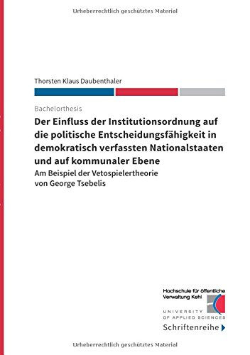 Der Einfluss der Institutionsordnung auf die politische Entscheidungsfähigkeit in demokratisch verfassten Nationalstaaten und auf kommunaler Ebene: Am ... der Vetospielertheorie von George Tsebelis