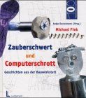 Zauberschwert und Computerschrott. Geschichten aus der Bauwerkstatt