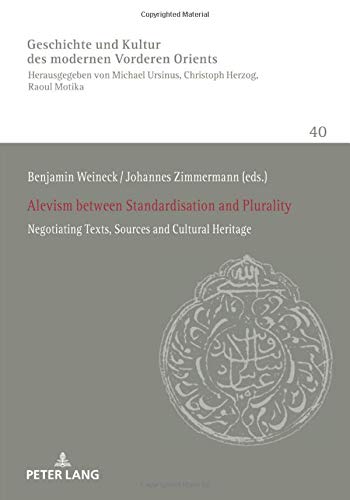 Alevism between Standardisation and Plurality: Negotiating Texts, Sources and Cultural Heritage (History of Culture of the Modern Near and Middle East ... Studien. Heidelberg Studies, Band 40)