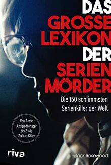 Das große Lexikon der Serienmörder: Die 150 schlimmsten Serienkiller der Welt. Von A wie Anden-Monster bis Z wie Zodiac-Killer