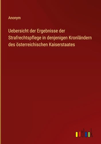 Uebersicht der Ergebnisse der Strafrechtspflege in denjenigen Kronländern des österreichischen Kaiserstaates