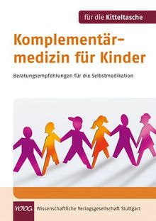 Komplementärmedizin für Kinder. Für die Kitteltasche: Beratungsempfehlungen für die Selbstmedikation