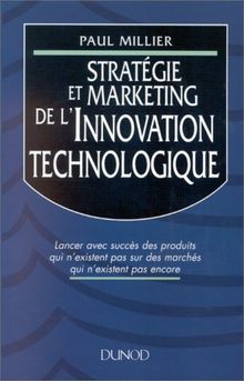 Stratégie et marketing de l'innovation technologique : lancer avec succès des produits qui n'existent pas sur des marchés qui n'existent pas encore