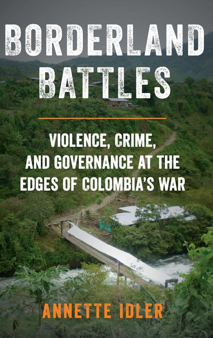 Borderland Battles: Violence, Crime, and Governance at the Edges of Colombia's War