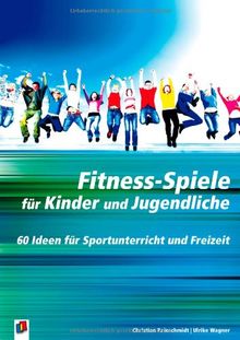 Fitness-Spiele für Kinder und Jugendliche: 60 Ideen für Sportunterricht und Freizeit