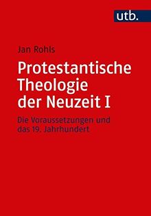 Protestantische Theologie der Neuzeit Band I: Die Voraussetzungen und das 19. Jahrhundert (Utb M, Band 5059)