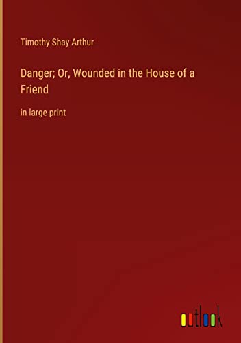 Danger; Or, Wounded in the House of a Friend: in large print