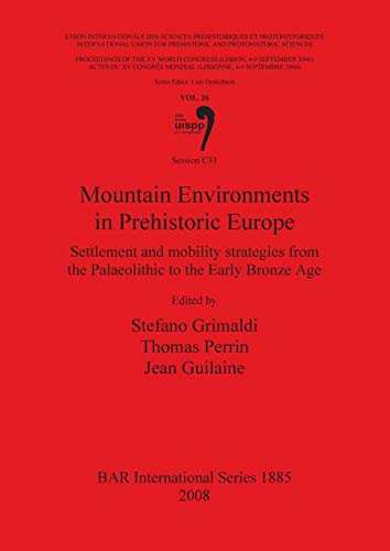 Mountain Environments in Prehistoric Europe: Settlement and mobility strategies from Palaeolithic to the Early Bronze Age: Vol. 26 Session C31 (BAR International, Band 1885)