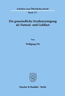 Die gemeindliche Straßenreinigung als Natural- und Geldlast.: Dissertationsschrift (Schriften Zum Offentlichen Recht, 337)