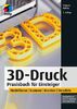 3D-Druck: Praxisbuch für Einsteiger. Modellieren | Scannen | Drucken | Veredeln (mitp Professional)