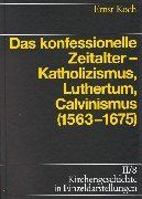 Kirchengeschichte in Einzeldarstellungen, 36 Bde., Bd.2/8, Das konfessionelle Zeitalter - Katholizismus, Luthertum, Calvinismus (1563-1675): BD II / TEIL 8