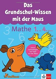 DIE MAUS: Das Grundschul-Wissen mit der Maus - Mathe 1. bis 4. Klasse: Der komplette Lernstoff: Clever nachschlagen mit Tipps von der Maus